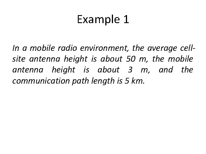 Example 1 In a mobile radio environment, the average cellsite antenna height is about
