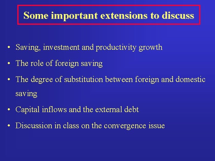 Some important extensions to discuss • Saving, investment and productivity growth • The role