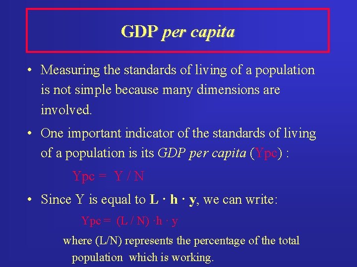 GDP per capita • Measuring the standards of living of a population is not