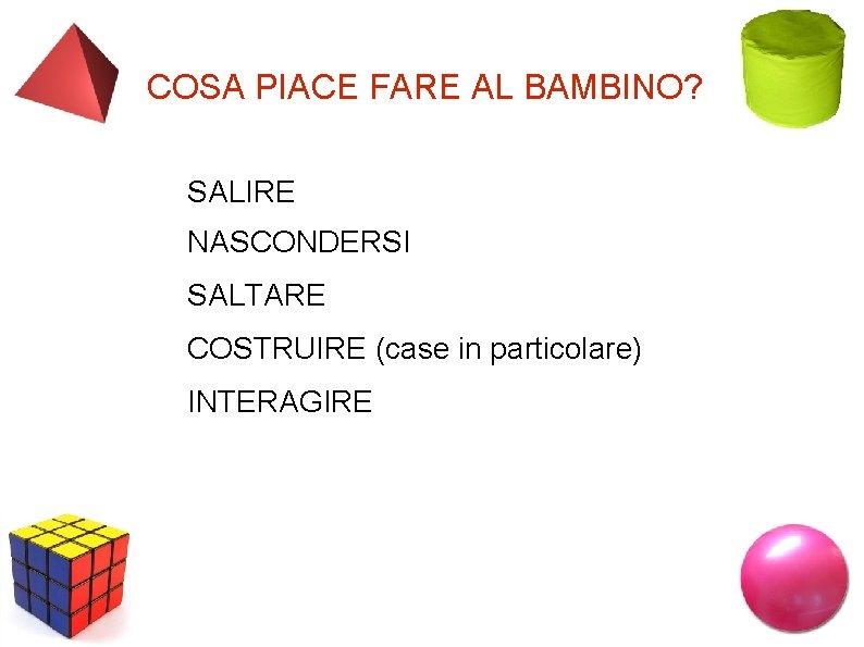 COSA PIACE FARE AL BAMBINO? SALIRE NASCONDERSI SALTARE COSTRUIRE (case in particolare) INTERAGIRE 