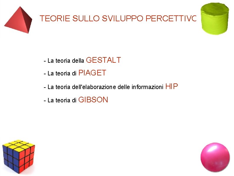 TEORIE SULLO SVILUPPO PERCETTIVO La teoria della GESTALT La teoria di PIAGET La teoria