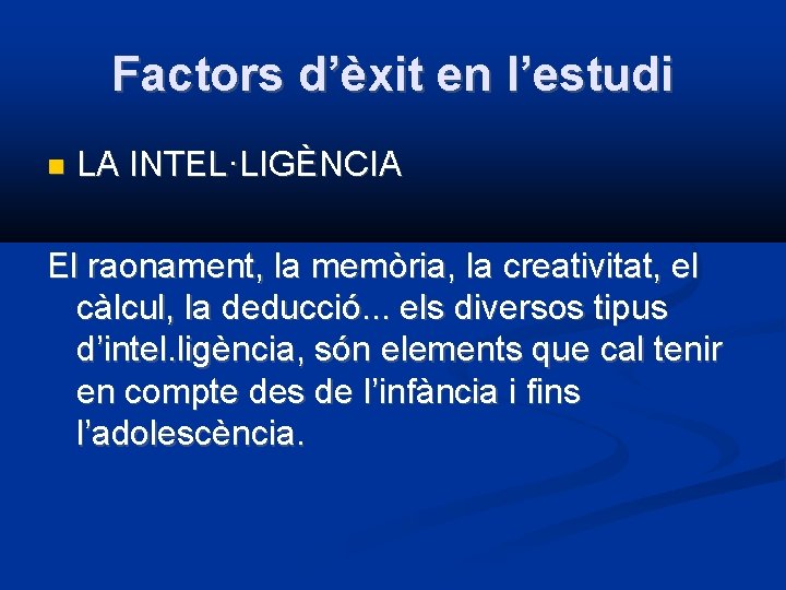 Factors d’èxit en l’estudi LA INTEL·LIGÈNCIA El raonament, la memòria, la creativitat, el càlcul,