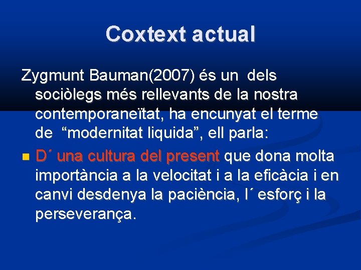 Coxtext actual Zygmunt Bauman(2007) és un dels sociòlegs més rellevants de la nostra contemporaneïtat,