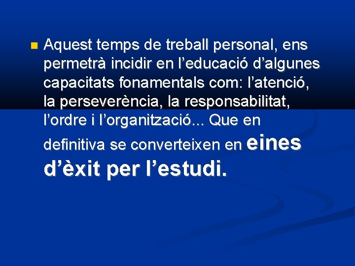  Aquest temps de treball personal, ens permetrà incidir en l’educació d’algunes capacitats fonamentals