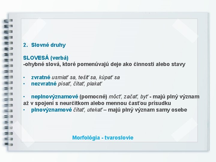 2. Slovné druhy SLOVESÁ (verbá) -ohybné slová, ktoré pomenúvajú deje ako činnosti alebo stavy