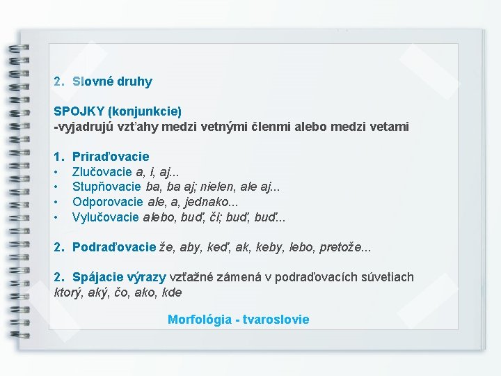 2. Slovné druhy SPOJKY (konjunkcie) -vyjadrujú vzťahy medzi vetnými členmi alebo medzi vetami 1.