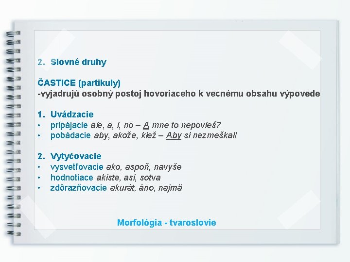 2. Slovné druhy ČASTICE (partikuly) -vyjadrujú osobný postoj hovoriaceho k vecnému obsahu výpovede 1.