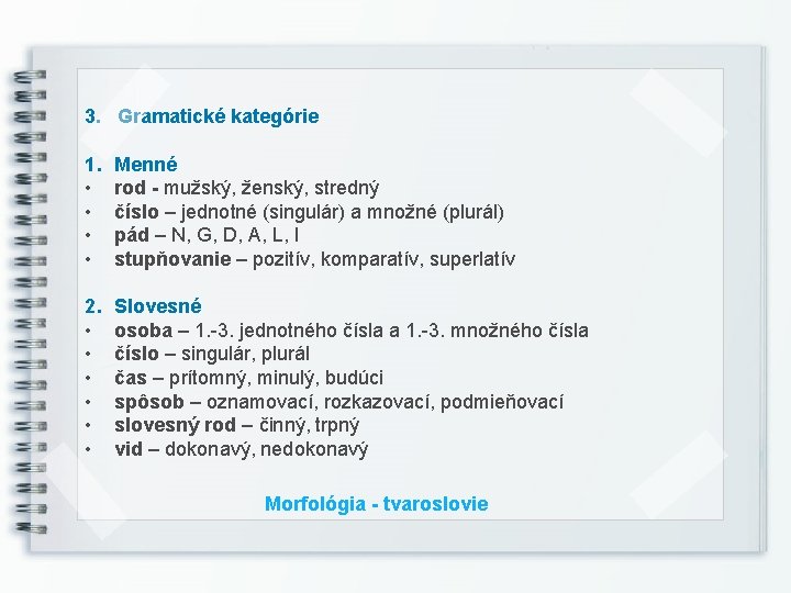 3. Gramatické kategórie 1. • • Menné rod - mužský, ženský, stredný číslo –