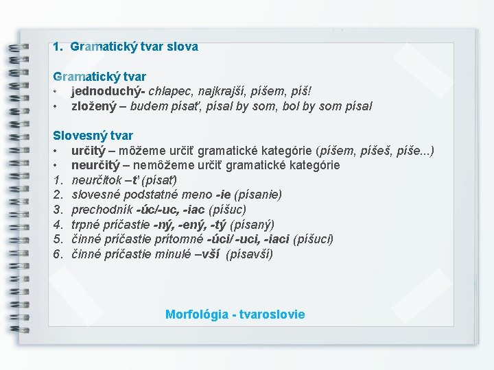 1. Gramatický tvar slova Gramatický tvar • jednoduchý- chlapec, najkrajší, píšem, píš! • zložený