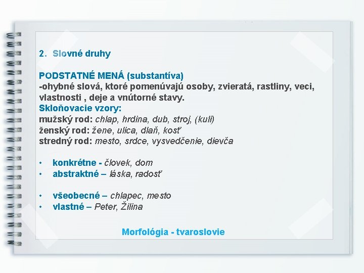 2. Slovné druhy PODSTATNÉ MENÁ (substantíva) -ohybné slová, ktoré pomenúvajú osoby, zvieratá, rastliny, veci,