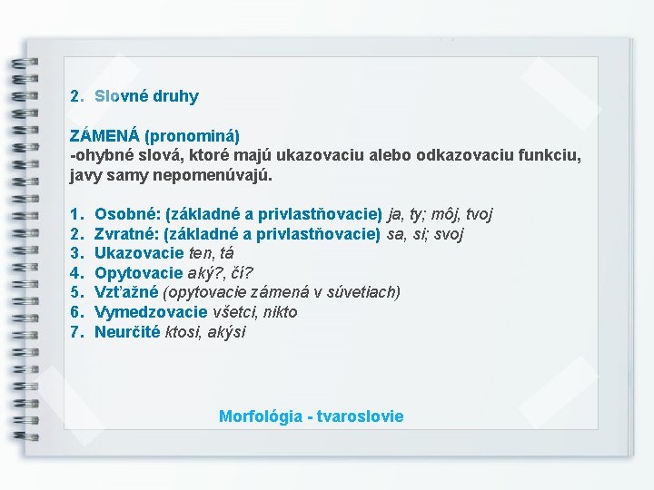 2. Slovné druhy ZÁMENÁ (pronominá) -ohybné slová, ktoré majú ukazovaciu alebo odkazovaciu funkciu, javy