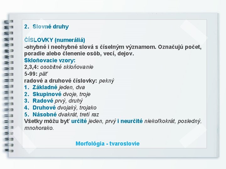 2. Slovné druhy ČÍSLOVKY (numeráliá) -ohybné i neohybné slová s číselným významom. Označujú počet,