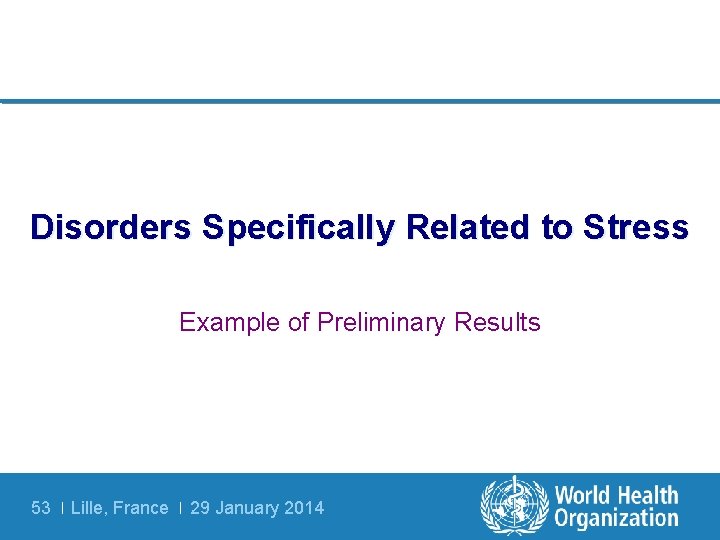 Disorders Specifically Related to Stress Example of Preliminary Results 53 | Lille, France |