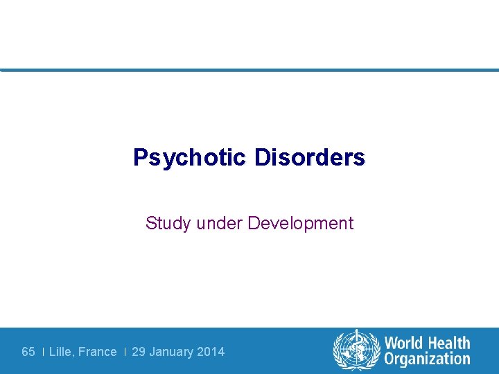 Psychotic Disorders Study under Development 65 | Lille, France | 29 January 2014 