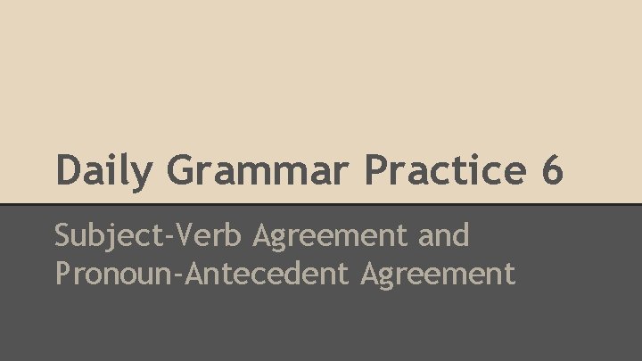 Daily Grammar Practice 6 Subject-Verb Agreement and Pronoun-Antecedent Agreement 