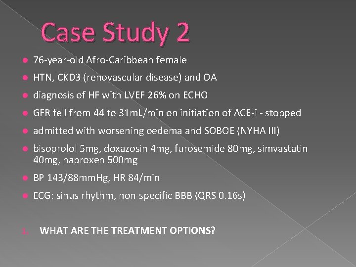 Case Study 2 76 -year-old Afro-Caribbean female HTN, CKD 3 (renovascular disease) and OA