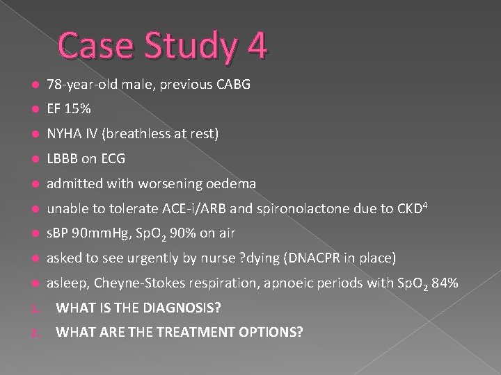 Case Study 4 78 -year-old male, previous CABG EF 15% NYHA IV (breathless at