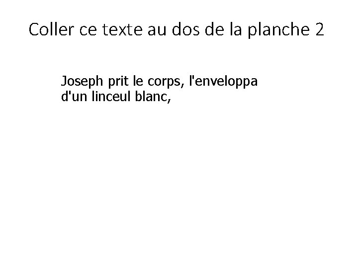 Coller ce texte au dos de la planche 2 Joseph prit le corps, l'enveloppa