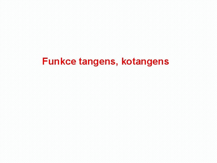 Funkce tangens, kotangens 