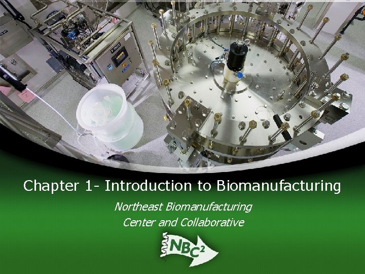 Chapter 1 - Introduction to Biomanufacturing Northeast Biomanufacturing Center and Collaborative 