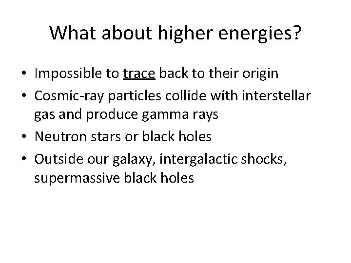 What about higher energies? • Impossible to trace back to their origin • Cosmic-ray