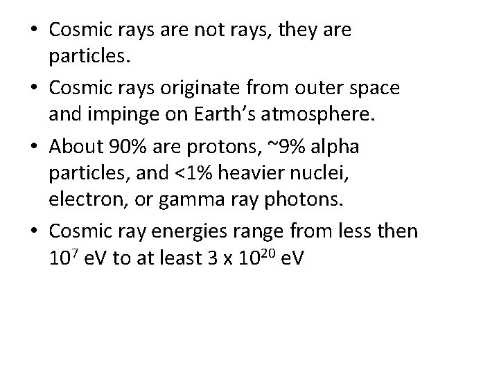 • Cosmic rays are not rays, they are particles. • Cosmic rays originate
