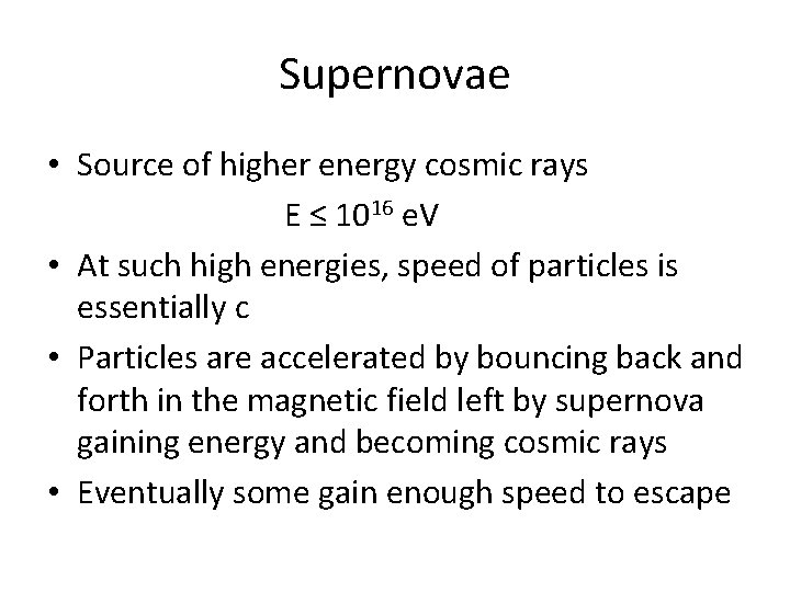 Supernovae • Source of higher energy cosmic rays E ≤ 1016 e. V •