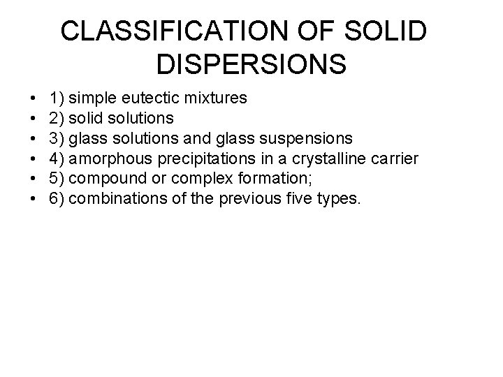 CLASSIFICATION OF SOLID DISPERSIONS • • • 1) simple eutectic mixtures 2) solid solutions