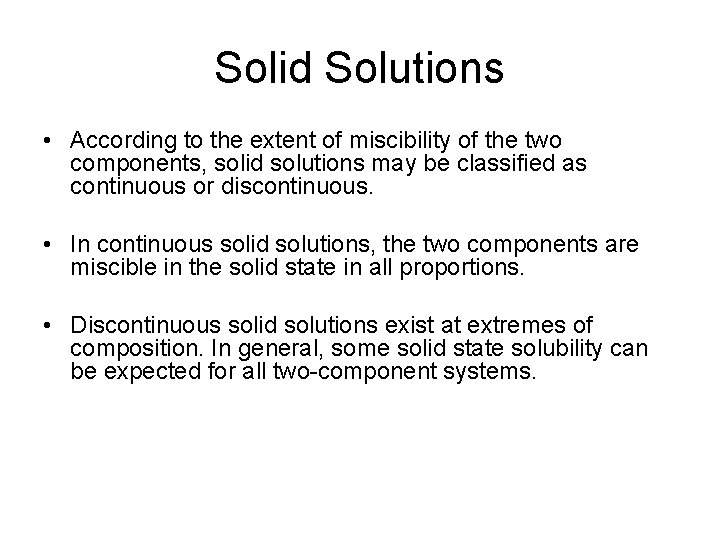 Solid Solutions • According to the extent of miscibility of the two components, solid