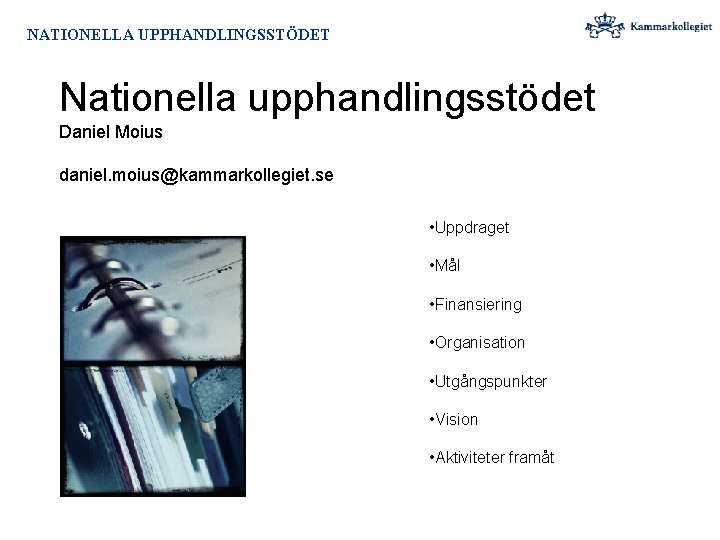 NATIONELLA UPPHANDLINGSSTÖDET Nationella upphandlingsstödet Daniel Moius daniel. moius@kammarkollegiet. se • Uppdraget • Mål •