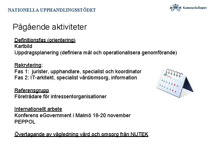 NATIONELLA UPPHANDLINGSSTÖDET Pågående aktiviteter Definitionsfas (orientering) Kartbild Uppdragsplanering (definiera mål och operationalisera genomförande) Rekrytering: