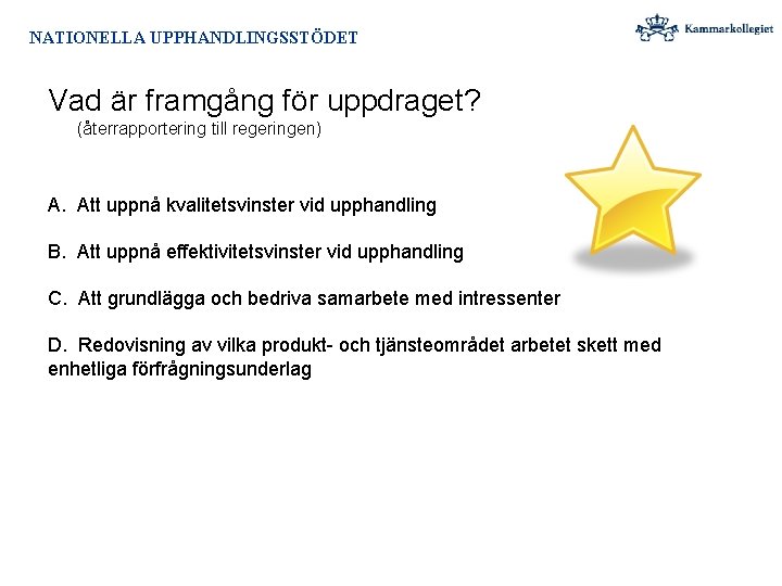 NATIONELLA UPPHANDLINGSSTÖDET Vad är framgång för uppdraget? (återrapportering till regeringen) A. Att uppnå kvalitetsvinster