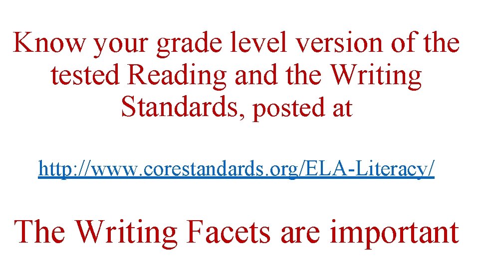 Know your grade level version of the tested Reading and the Writing Standards, posted