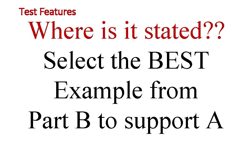 Test Features Where is it stated? ? Select the BEST Example from Part B