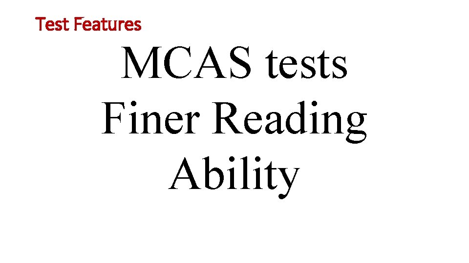 Test Features MCAS tests Finer Reading Ability 