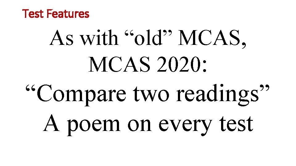 Test Features As with “old” MCAS, MCAS 2020: “Compare two readings” A poem on