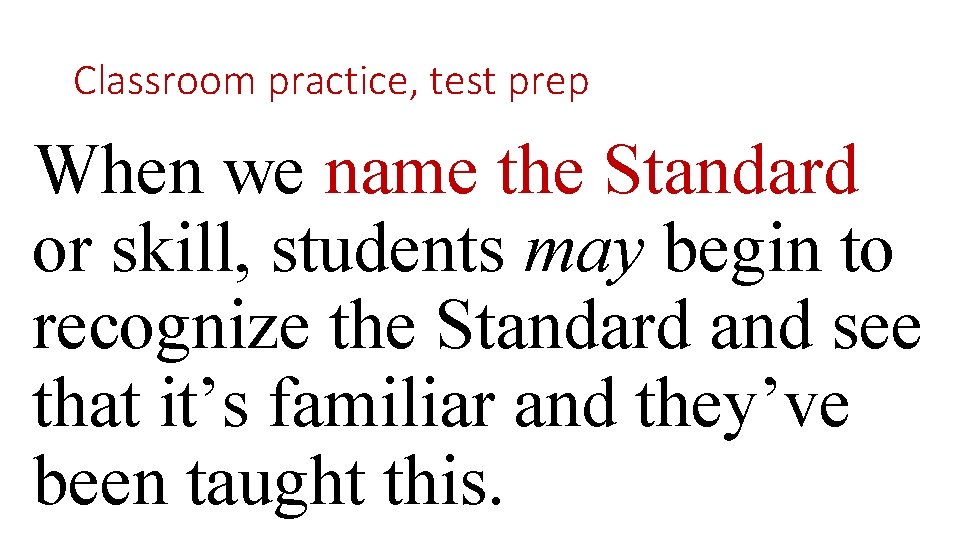 Classroom practice, test prep When we name the Standard or skill, students may begin