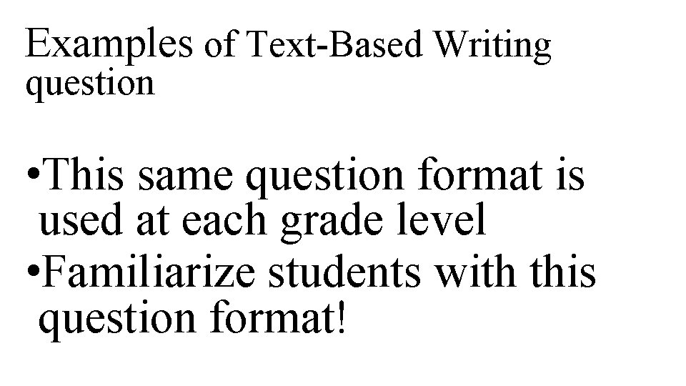 Examples of Text-Based Writing question • This same question format is used at each