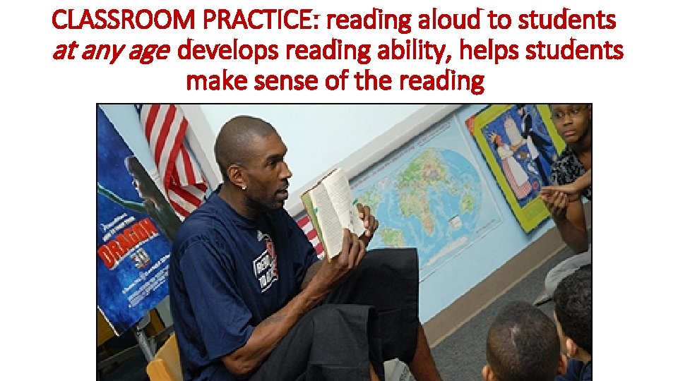 CLASSROOM PRACTICE: reading aloud to students at any age develops reading ability, helps students