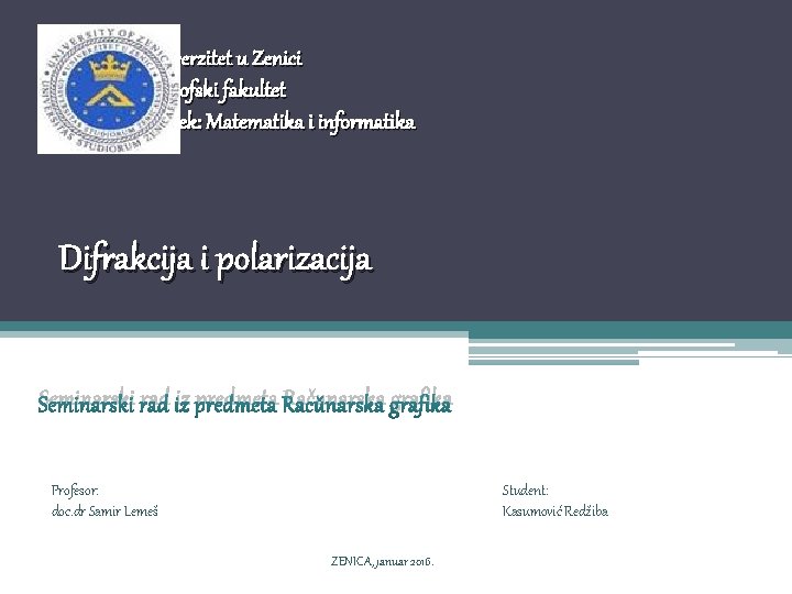 Univerzitet u Zenici Filozofski fakultet Odsjek: Matematika i informatika Difrakcija i polarizacija Seminarski rad