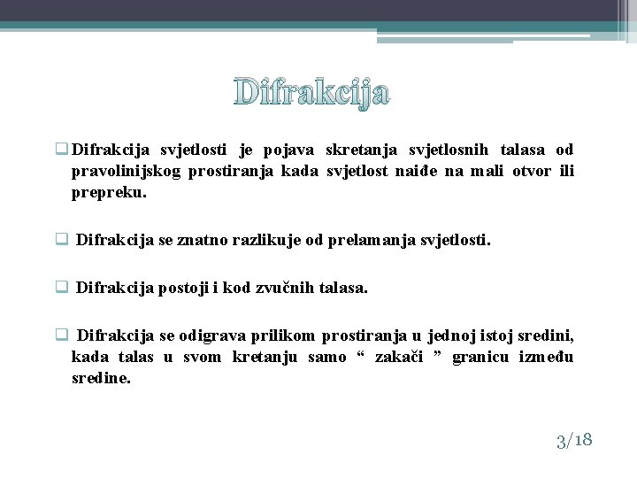 Difrakcija q Difrakcija svjetlosti je pojava skretanja svjetlosnih talasa od pravolinijskog prostiranja kada svjetlost