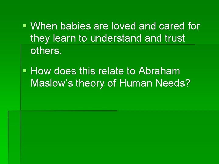 § When babies are loved and cared for they learn to understand trust others. § When babies are loved and cared for they learn to understand trust others.