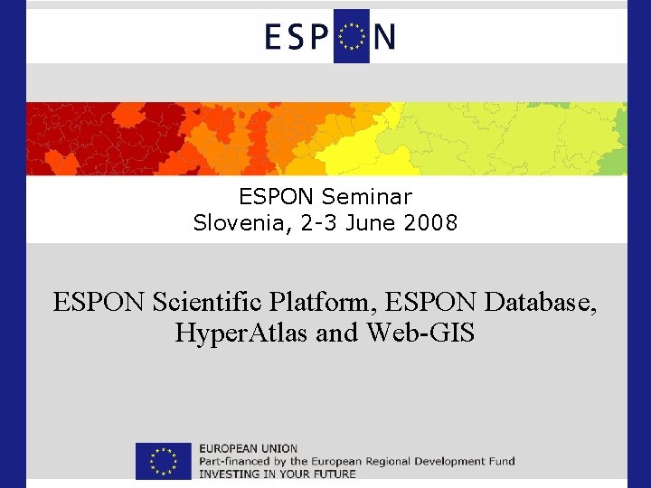 ESPON Seminar Slovenia, 2 -3 June 2008 ESPON Scientific Platform, ESPON Database, Hyper. Atlas