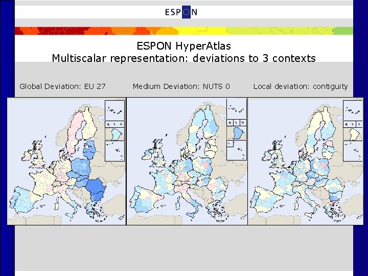 ESPON Hyper. Atlas Multiscalar representation: deviations to 3 contexts Global Deviation: EU 27 Medium