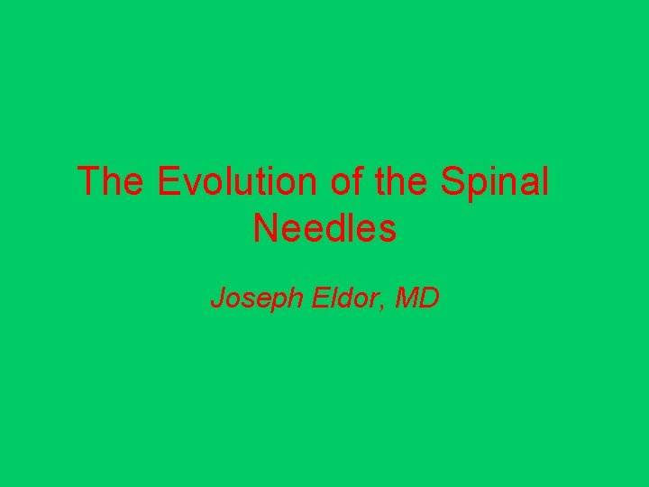The Evolution of the Spinal Needles Joseph Eldor, MD 