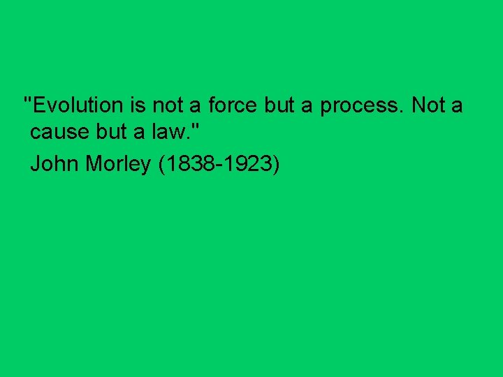"Evolution is not a force but a process. Not a cause but a law.