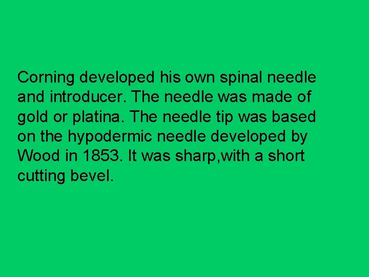 Corning developed his own spinal needle and introducer. The needle was made of gold
