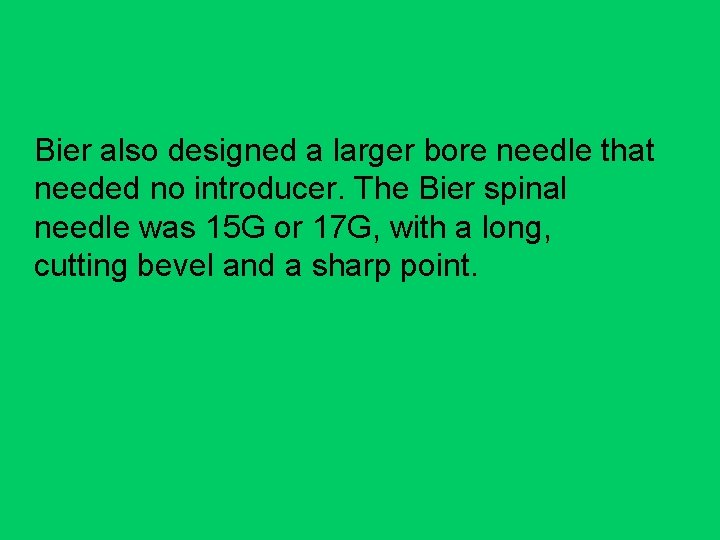 Bier also designed a larger bore needle that needed no introducer. The Bier spinal