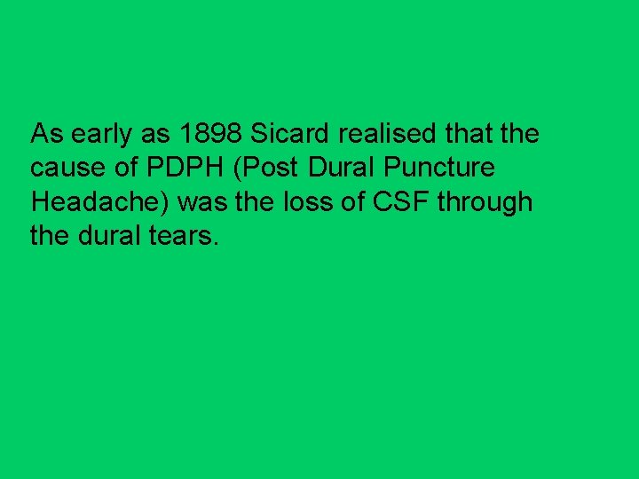 As early as 1898 Sicard realised that the cause of PDPH (Post Dural Puncture