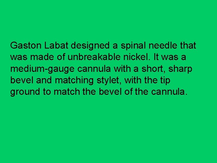 Gaston Labat designed a spinal needle that was made of unbreakable nickel. It was
